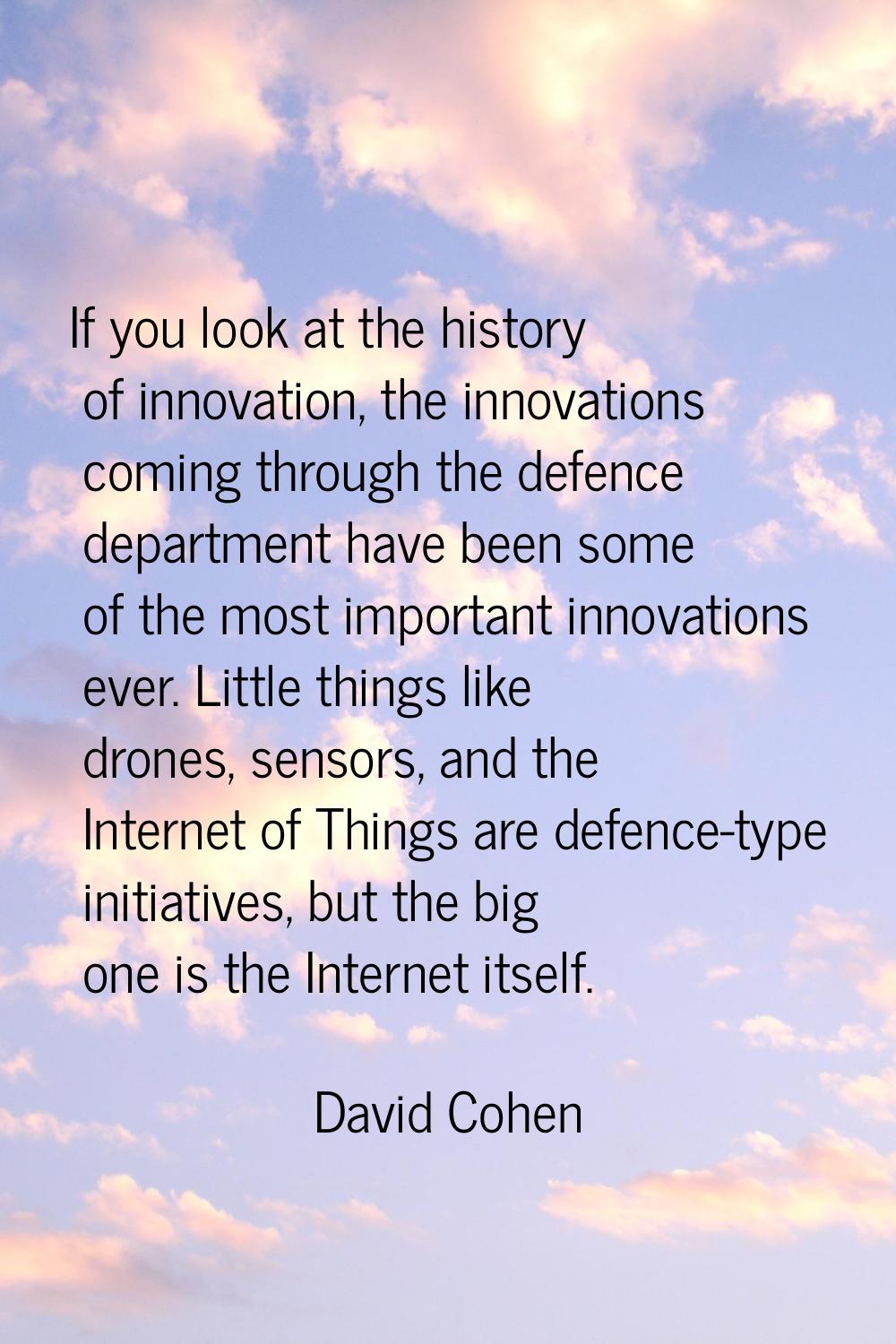 If you look at the history of innovation, the innovations coming through the defence department hav