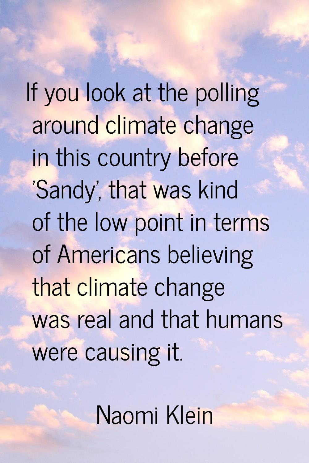 If you look at the polling around climate change in this country before 'Sandy', that was kind of t