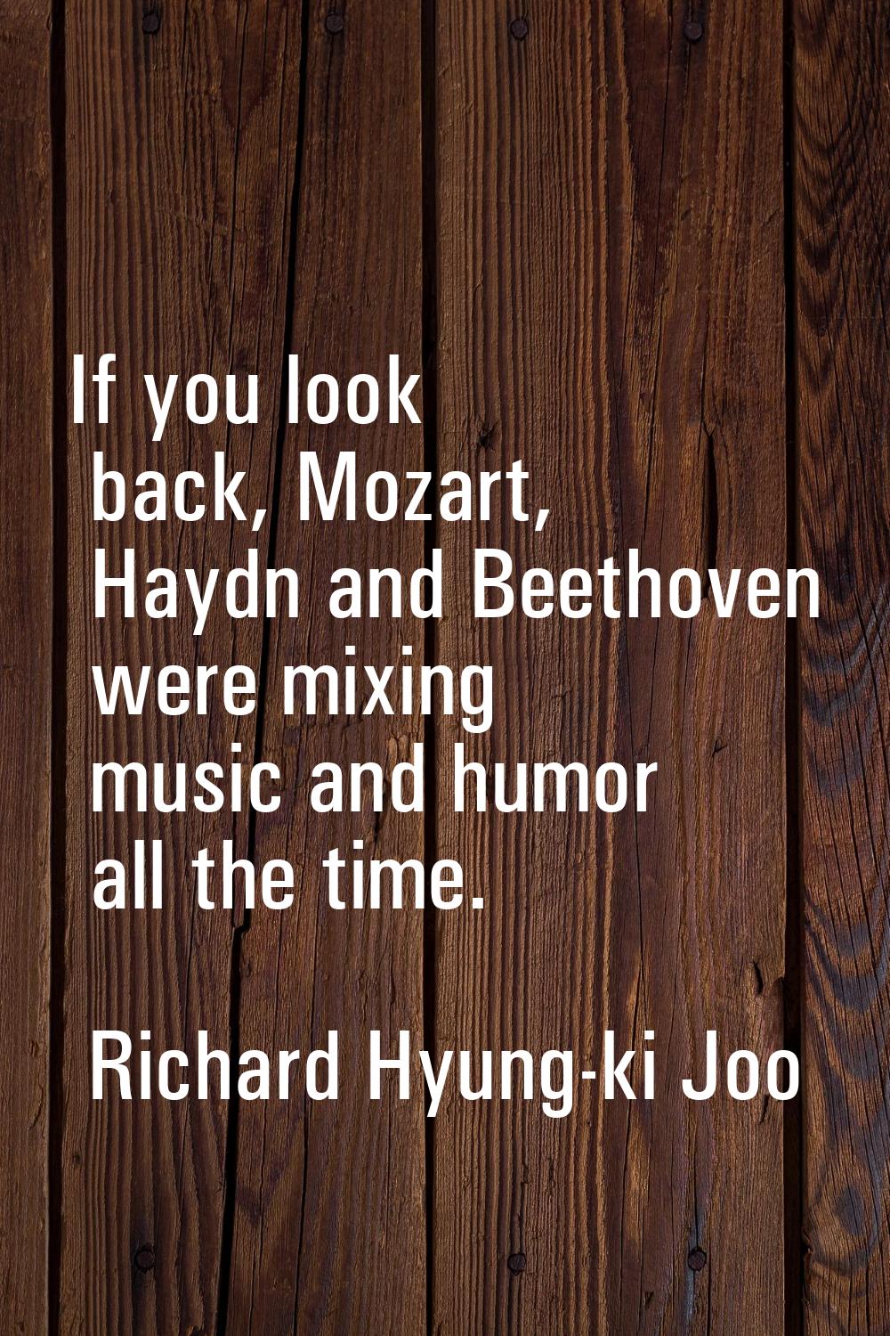 If you look back, Mozart, Haydn and Beethoven were mixing music and humor all the time.