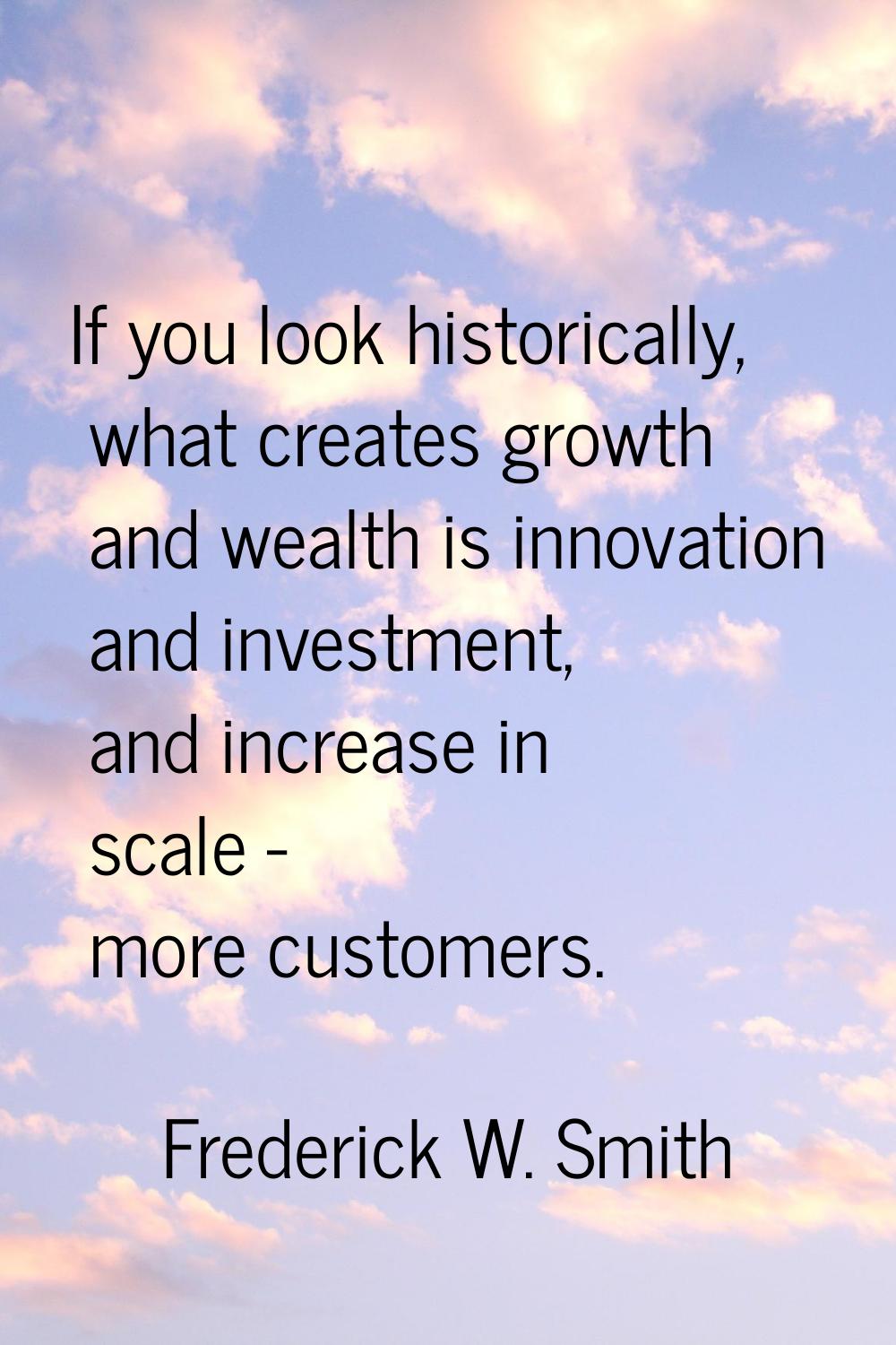 If you look historically, what creates growth and wealth is innovation and investment, and increase