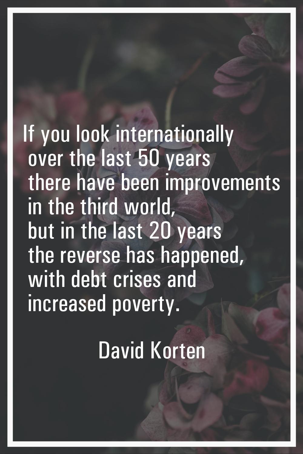 If you look internationally over the last 50 years there have been improvements in the third world,