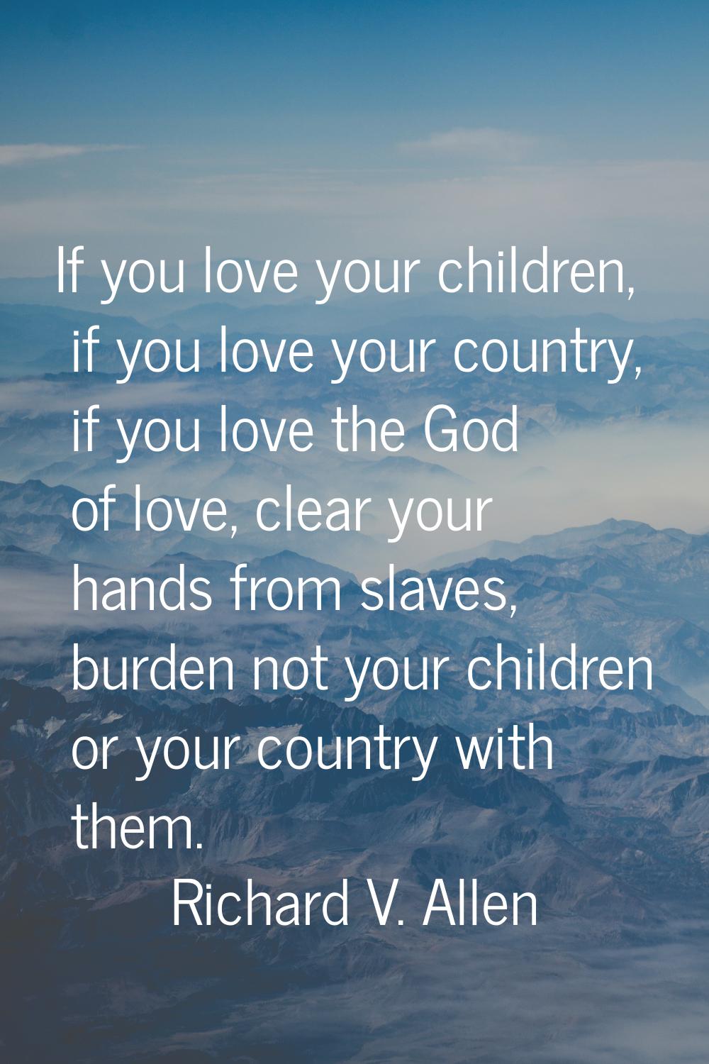 If you love your children, if you love your country, if you love the God of love, clear your hands 