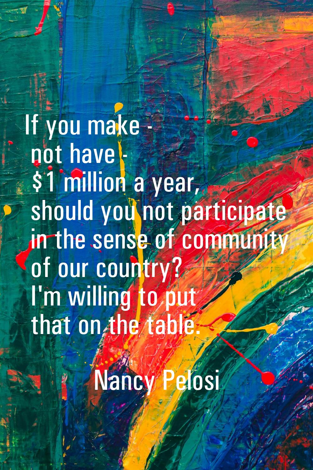 If you make - not have - $1 million a year, should you not participate in the sense of community of