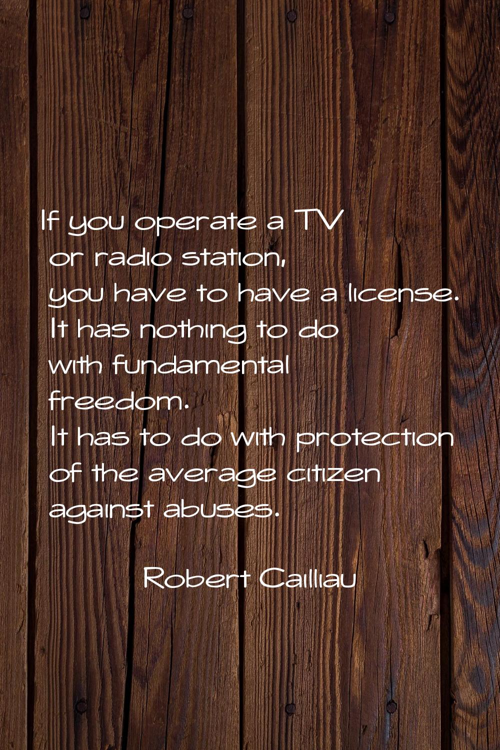 If you operate a TV or radio station, you have to have a license. It has nothing to do with fundame