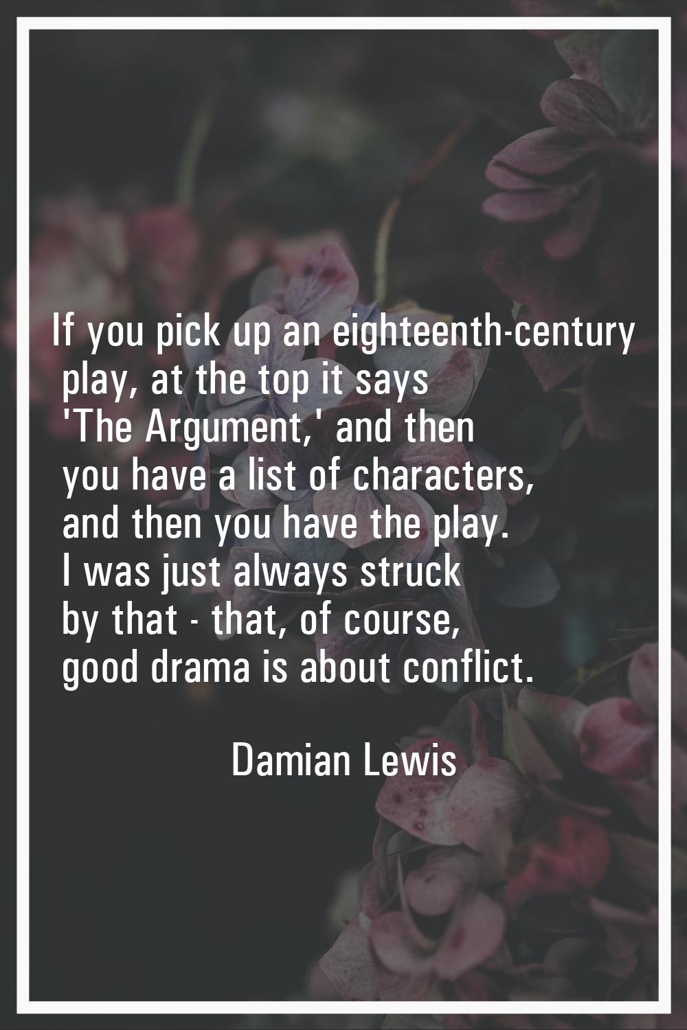 If you pick up an eighteenth-century play, at the top it says 'The Argument,' and then you have a l