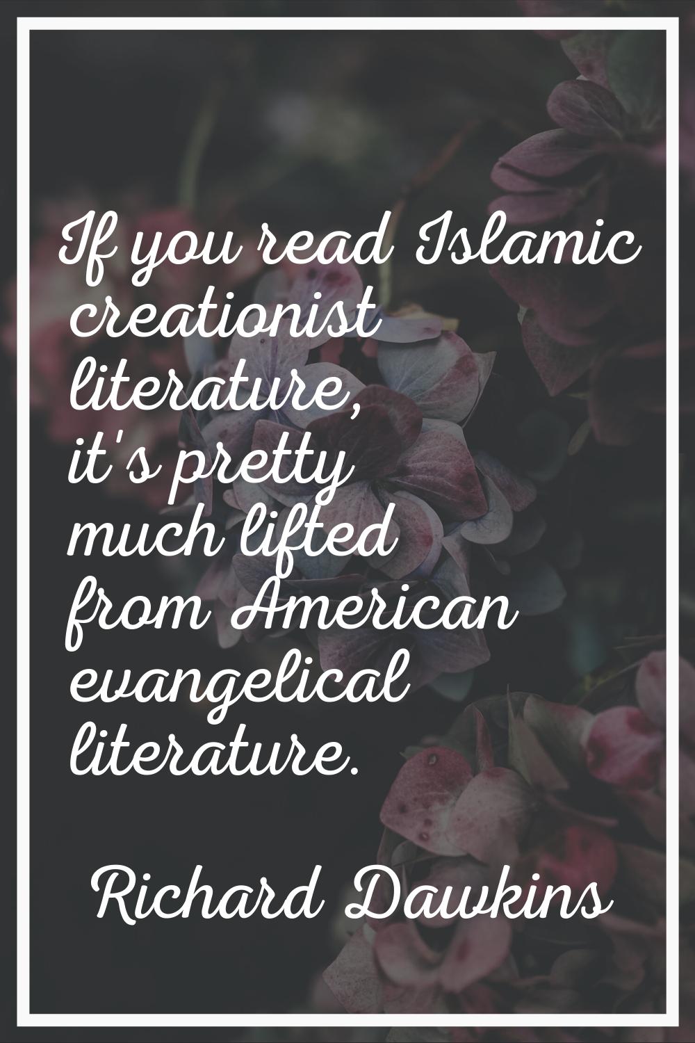If you read Islamic creationist literature, it's pretty much lifted from American evangelical liter