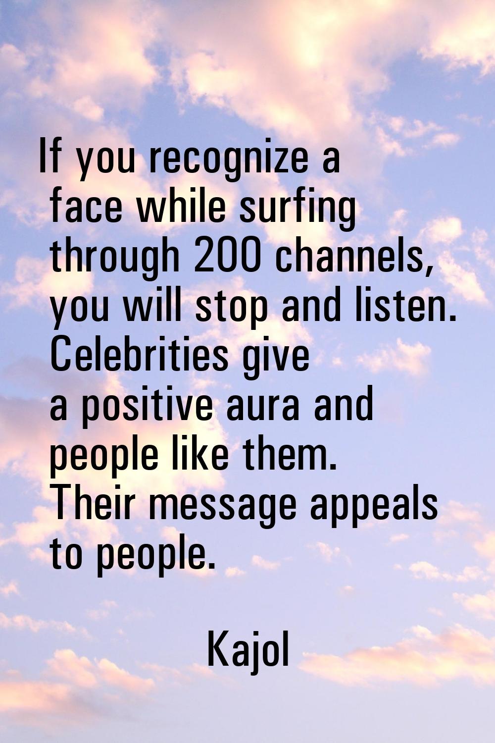 If you recognize a face while surfing through 200 channels, you will stop and listen. Celebrities g