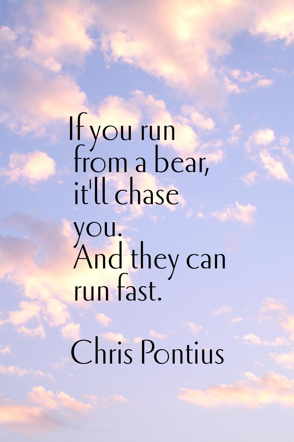 If you run from a bear, it'll chase you. And they can run fast.