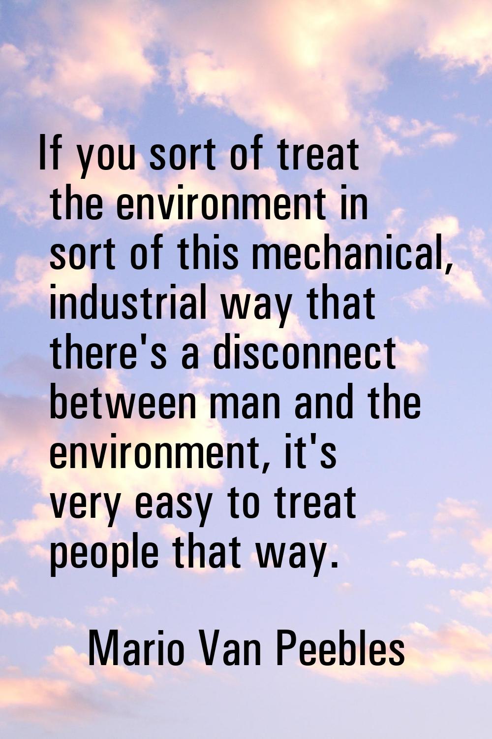 If you sort of treat the environment in sort of this mechanical, industrial way that there's a disc