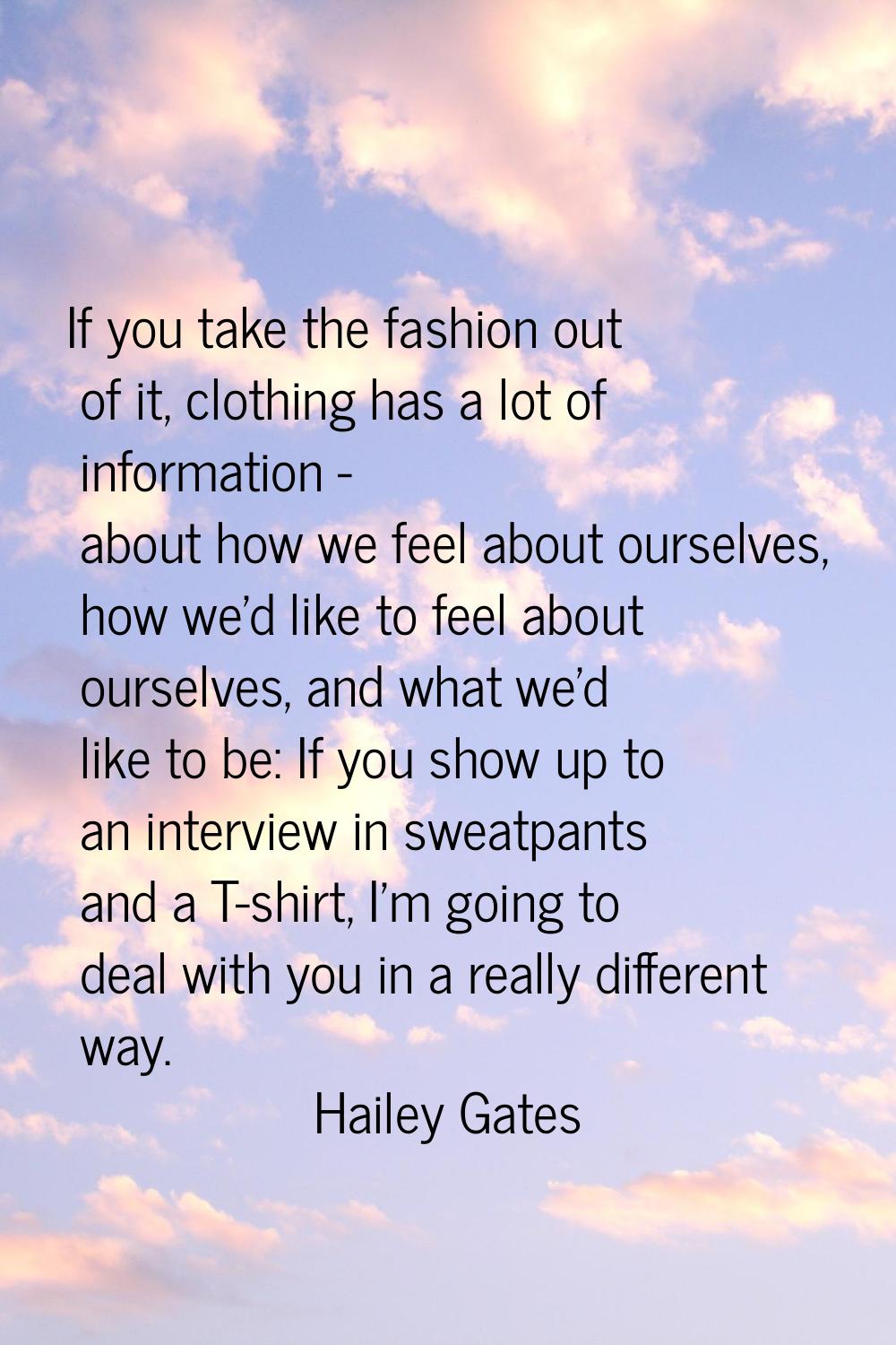 If you take the fashion out of it, clothing has a lot of information - about how we feel about ours
