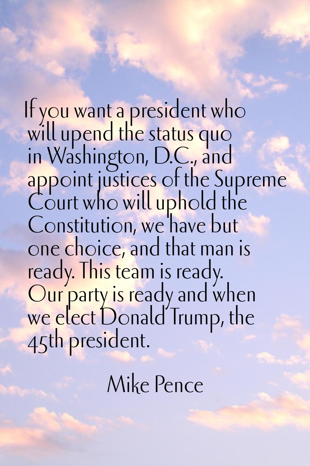 If you want a president who will upend the status quo in Washington, D.C., and appoint justices of 