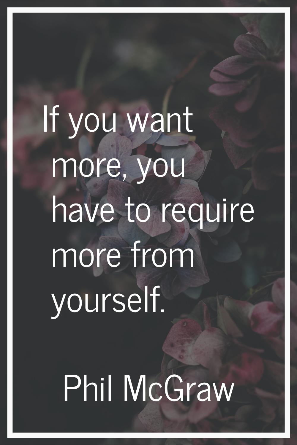 If you want more, you have to require more from yourself.