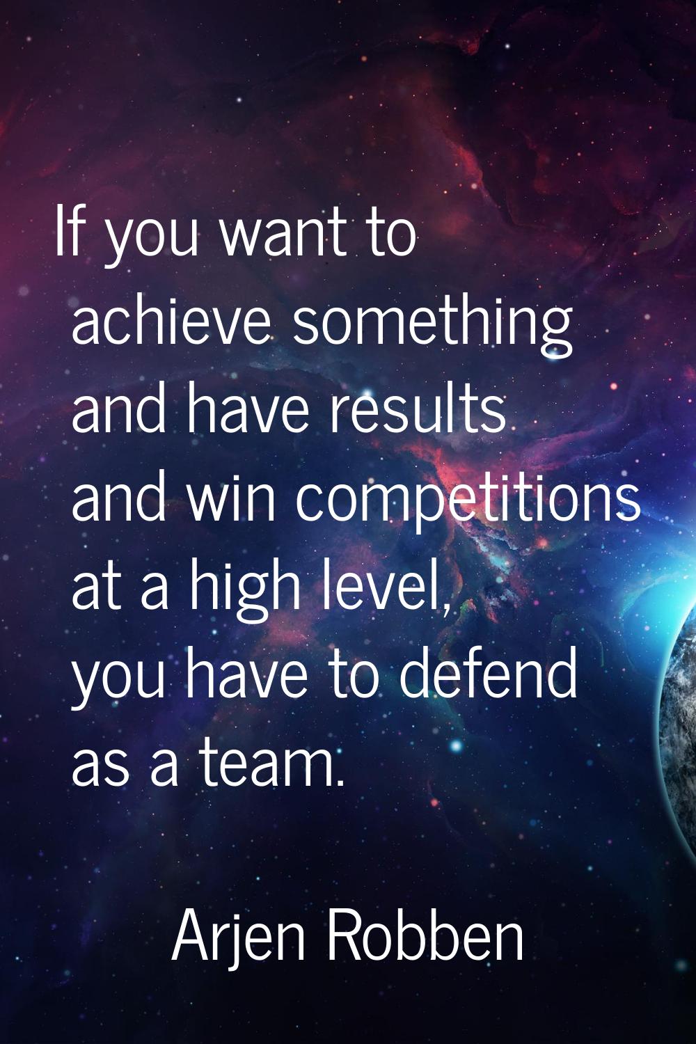 If you want to achieve something and have results and win competitions at a high level, you have to