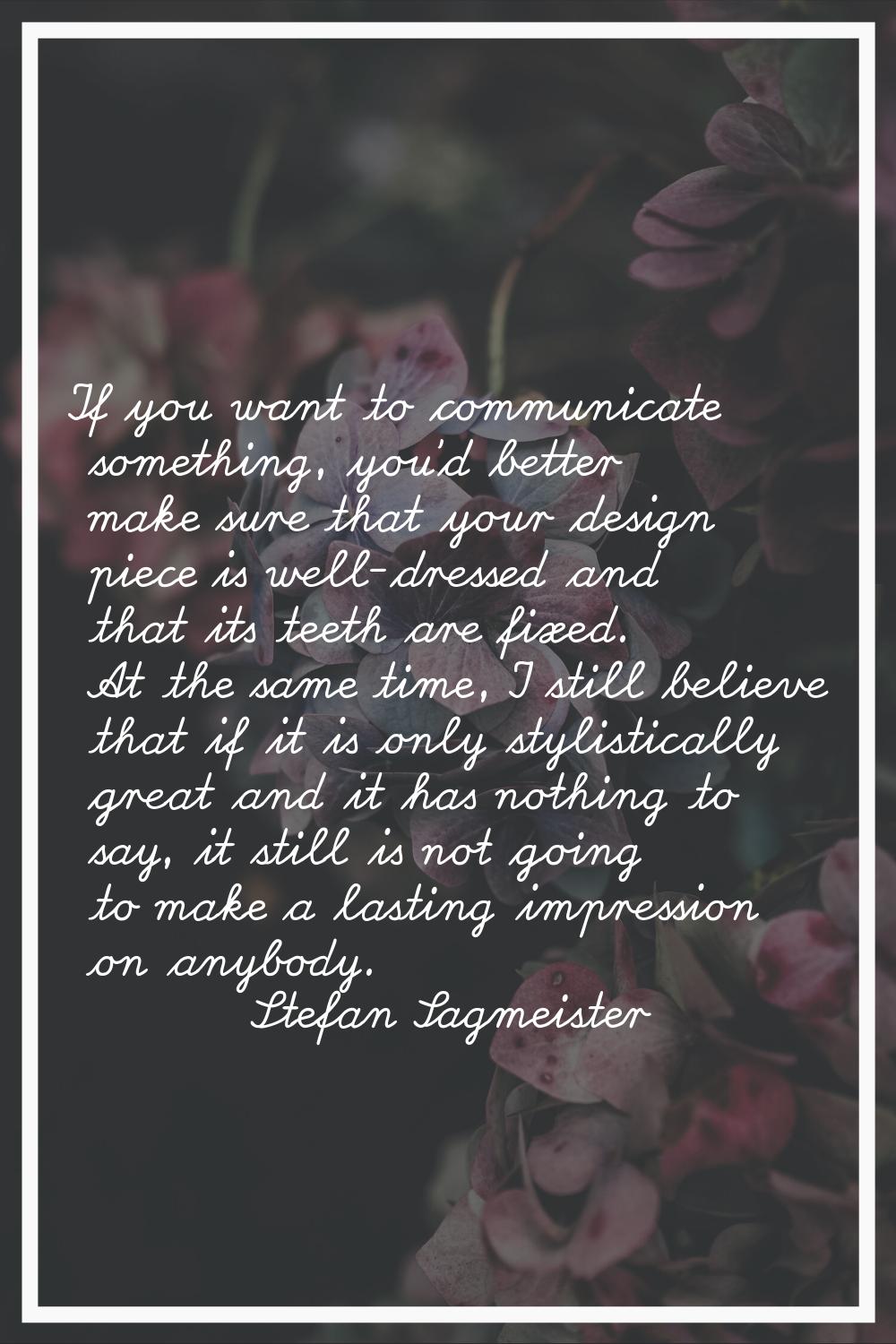 If you want to communicate something, you'd better make sure that your design piece is well-dressed