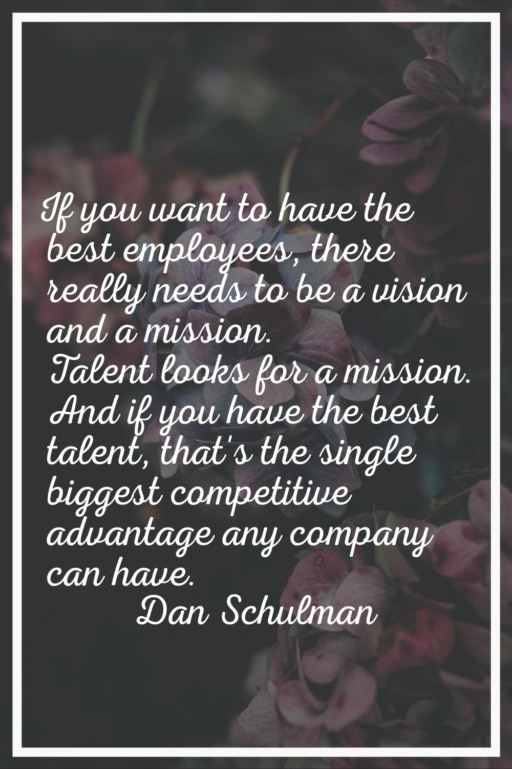 If you want to have the best employees, there really needs to be a vision and a mission. Talent loo