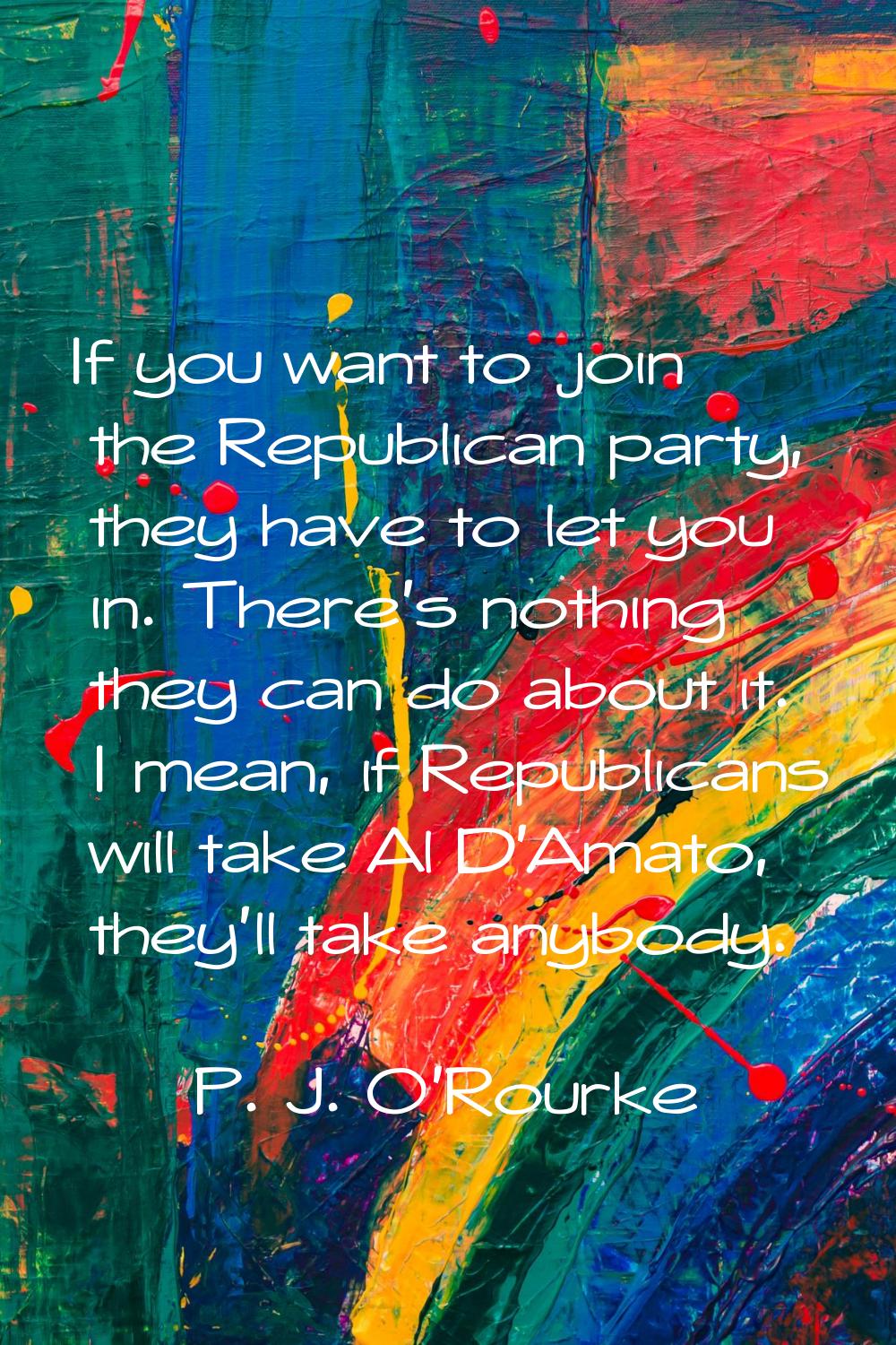 If you want to join the Republican party, they have to let you in. There's nothing they can do abou