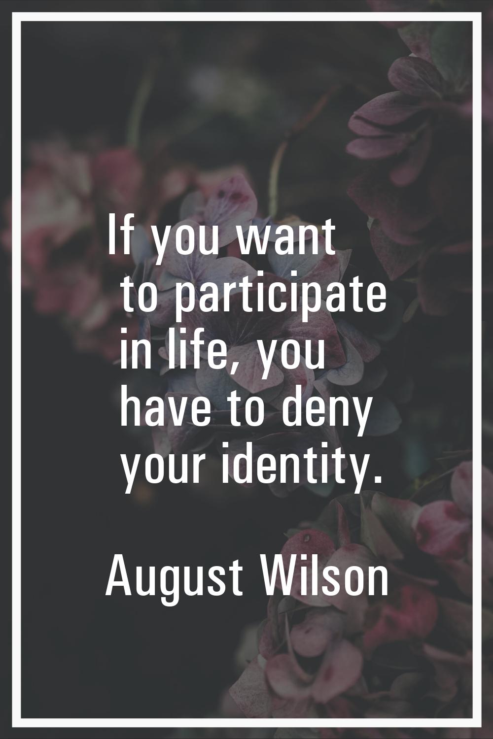 If you want to participate in life, you have to deny your identity.