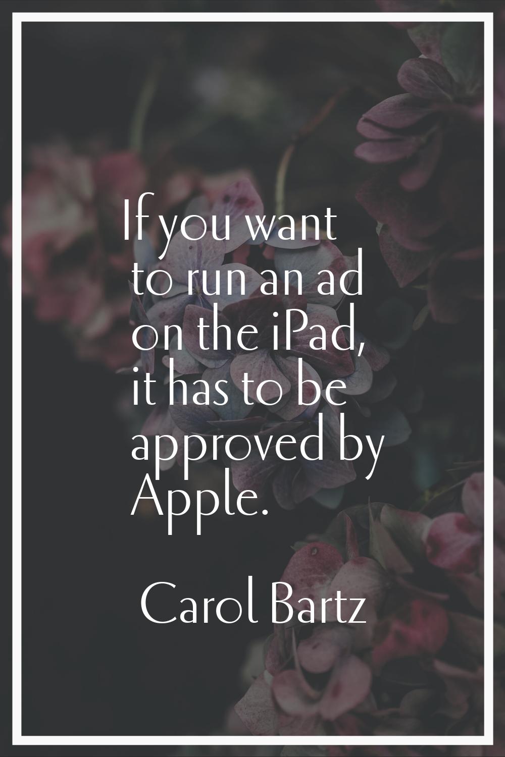 If you want to run an ad on the iPad, it has to be approved by Apple.