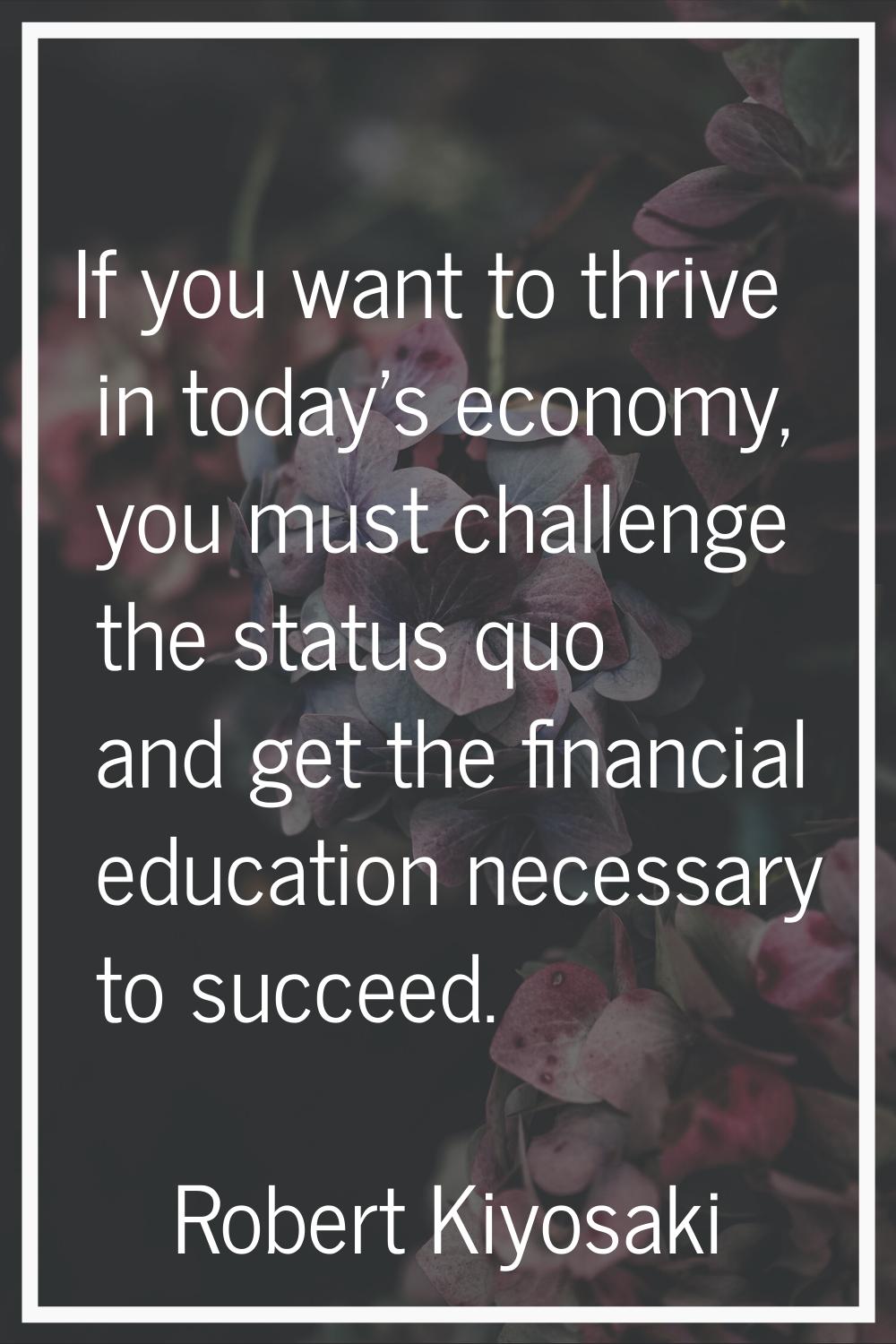 If you want to thrive in today's economy, you must challenge the status quo and get the financial e