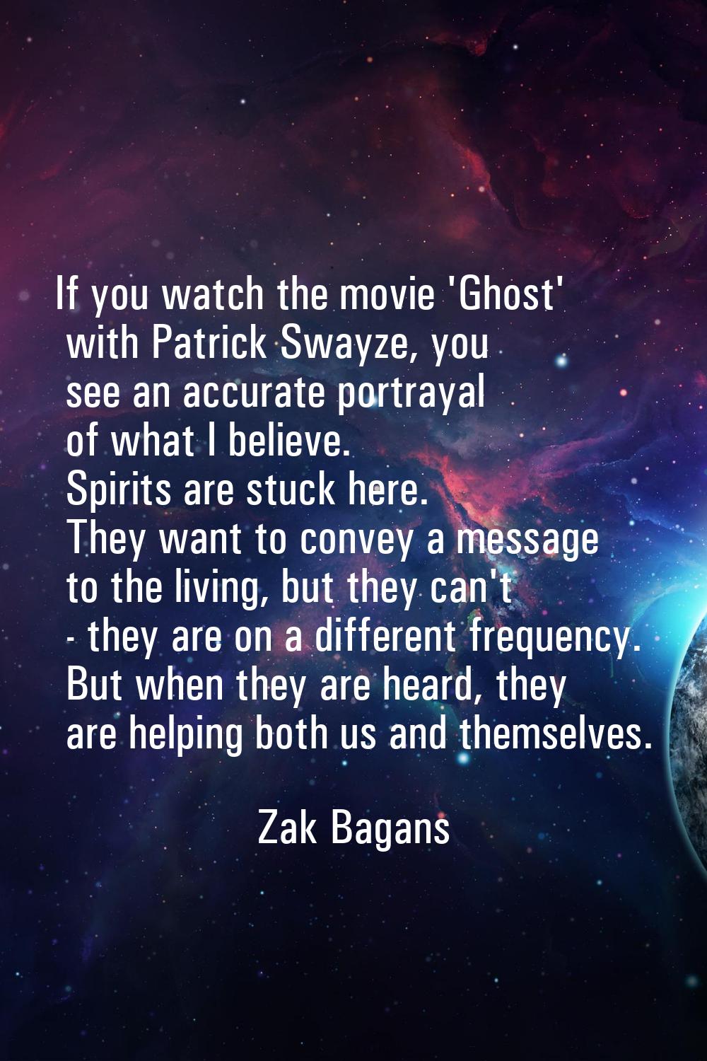 If you watch the movie 'Ghost' with Patrick Swayze, you see an accurate portrayal of what I believe