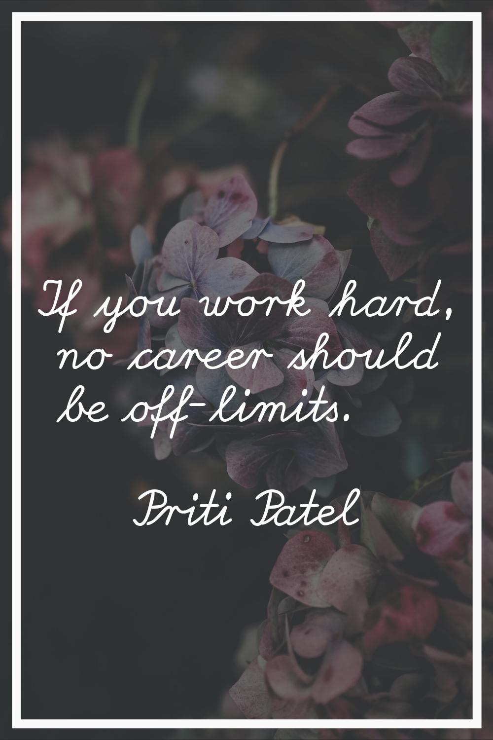 If you work hard, no career should be off-limits.