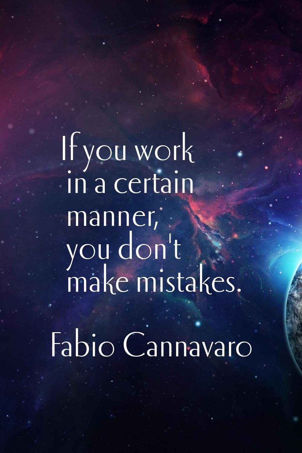 If you work in a certain manner, you don't make mistakes.
