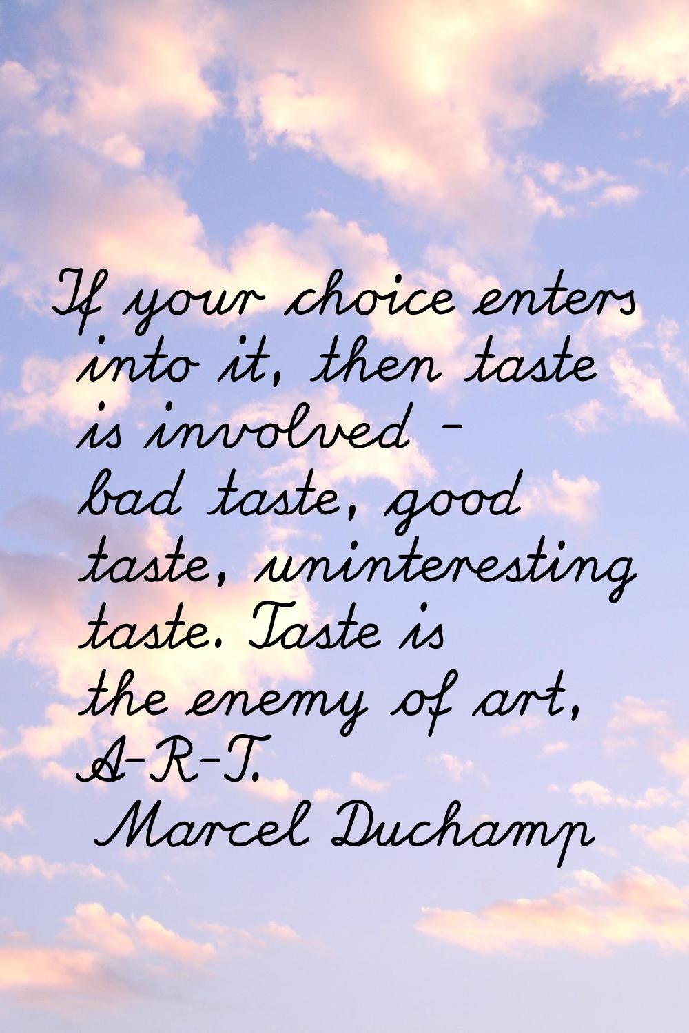 If your choice enters into it, then taste is involved - bad taste, good taste, uninteresting taste.