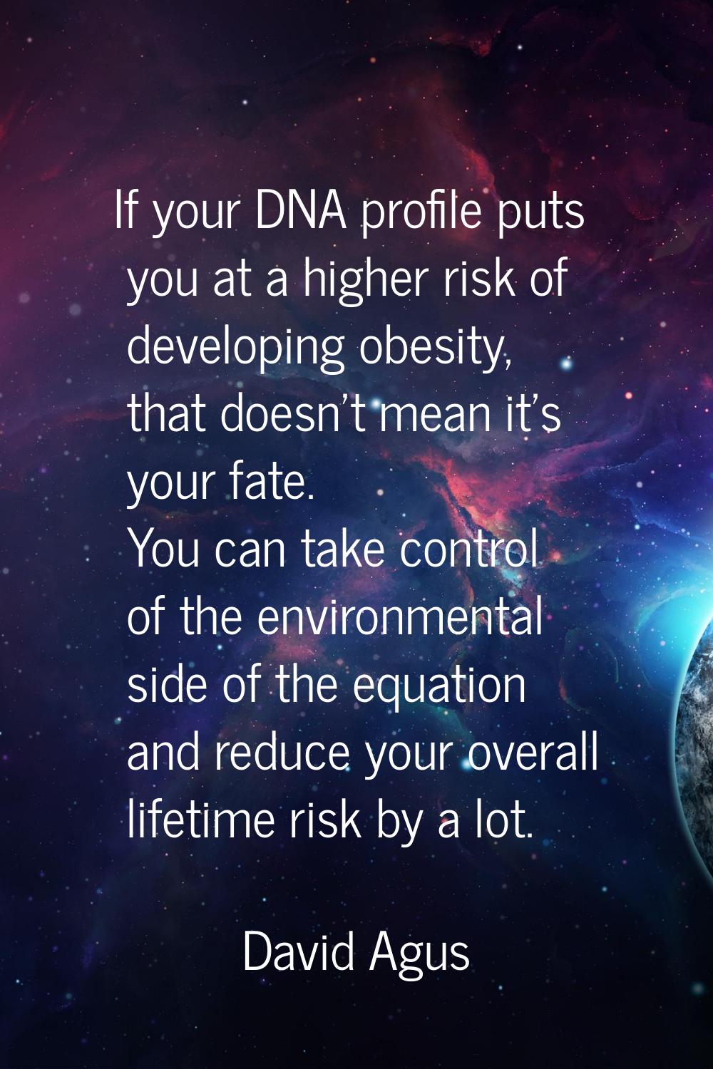 If your DNA profile puts you at a higher risk of developing obesity, that doesn't mean it's your fa
