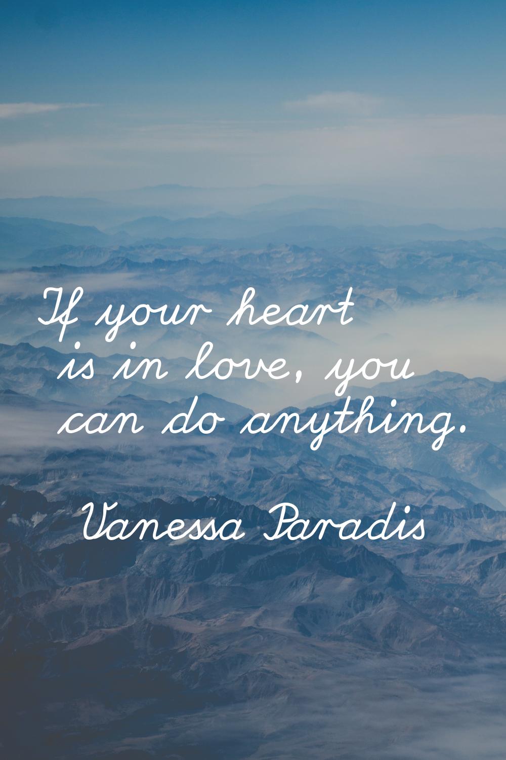 If your heart is in love, you can do anything.