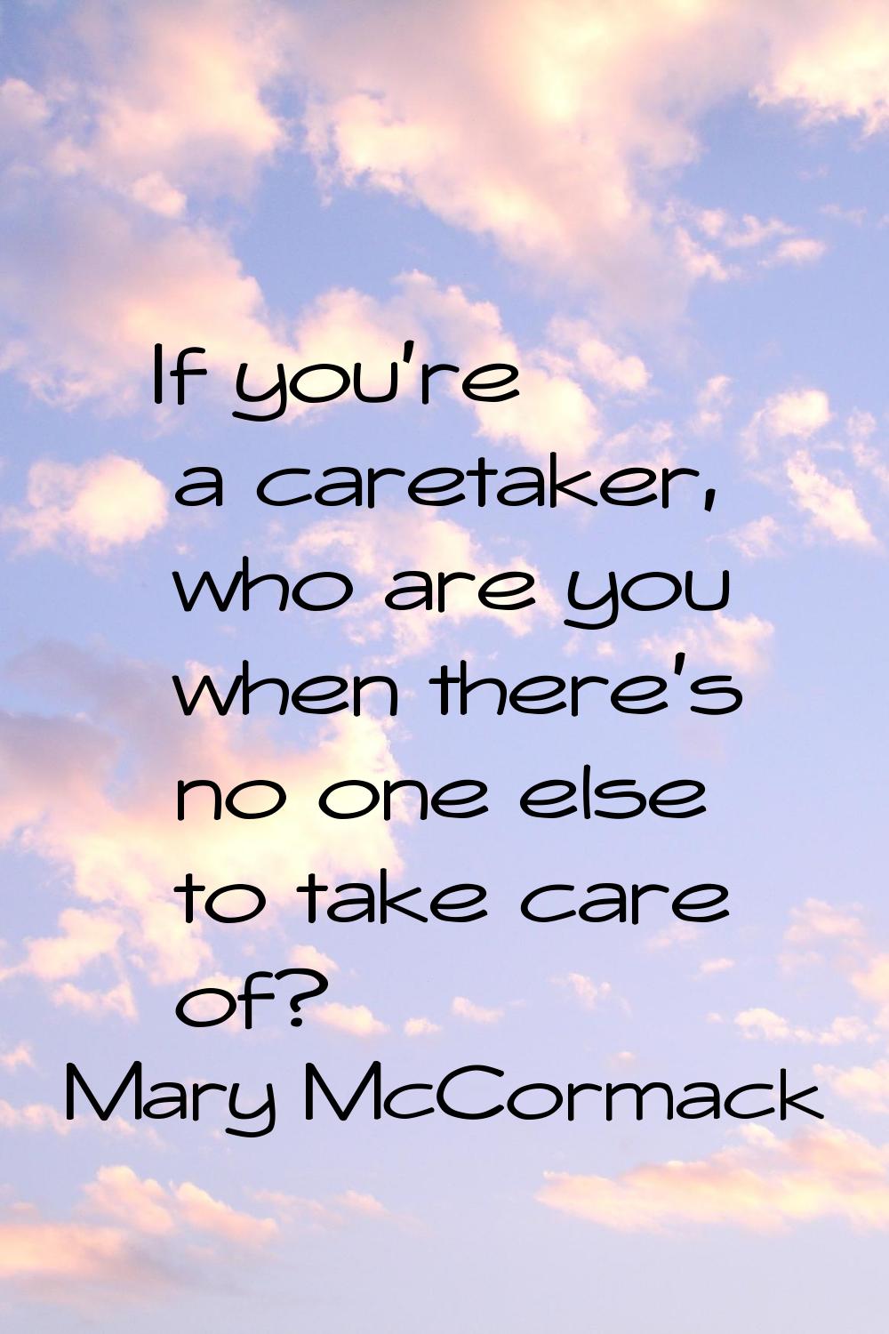 If you're a caretaker, who are you when there's no one else to take care of?