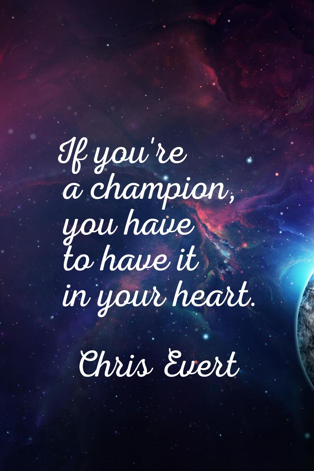 If you're a champion, you have to have it in your heart.