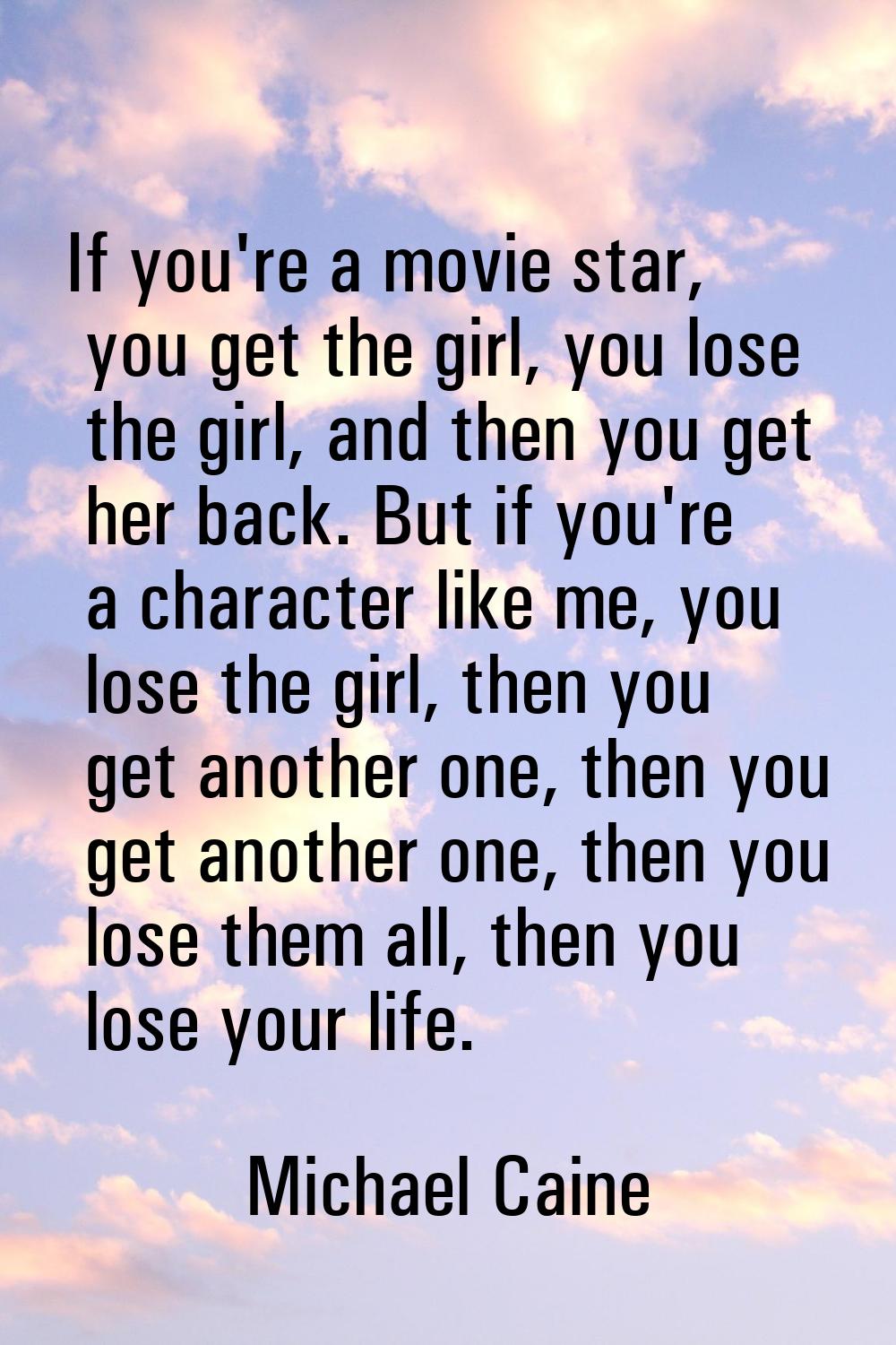 If you're a movie star, you get the girl, you lose the girl, and then you get her back. But if you'