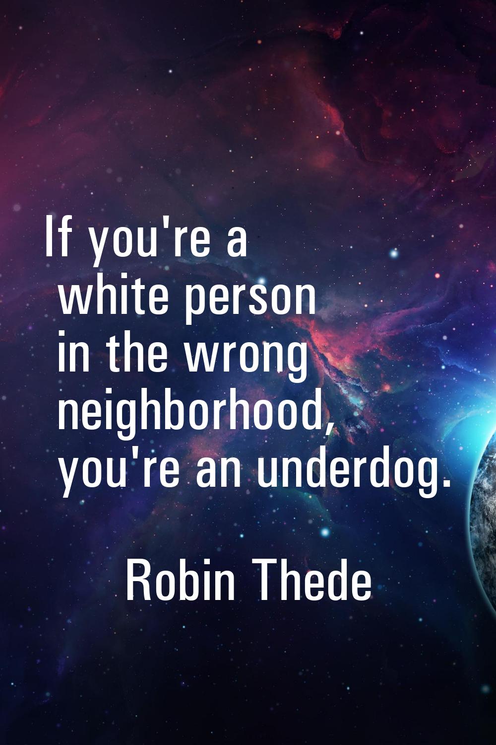 If you're a white person in the wrong neighborhood, you're an underdog.
