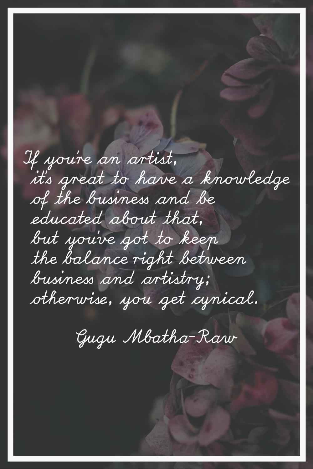 If you're an artist, it's great to have a knowledge of the business and be educated about that, but