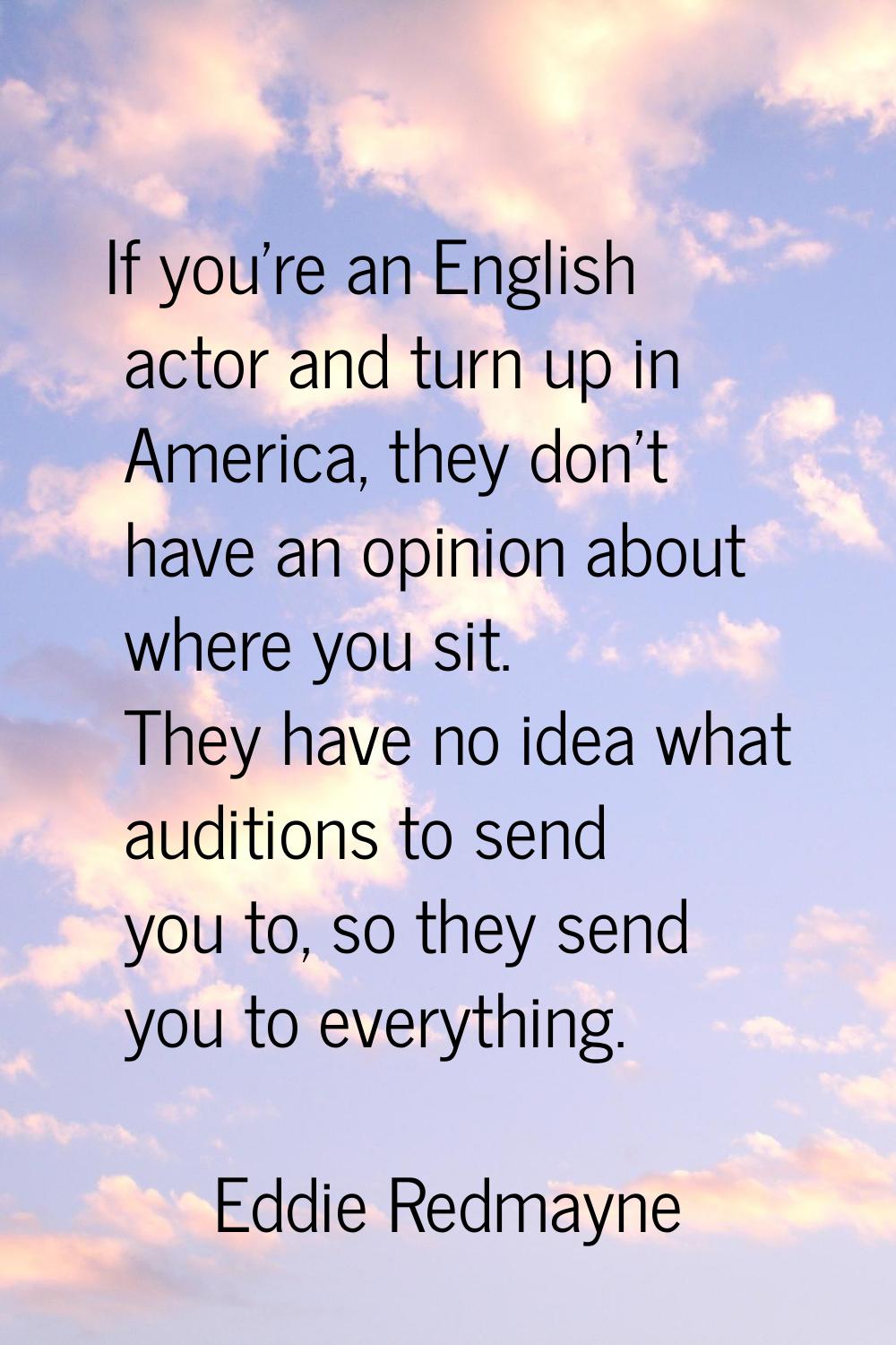 If you're an English actor and turn up in America, they don't have an opinion about where you sit. 