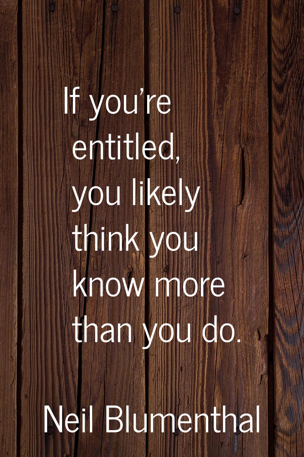 If you're entitled, you likely think you know more than you do.