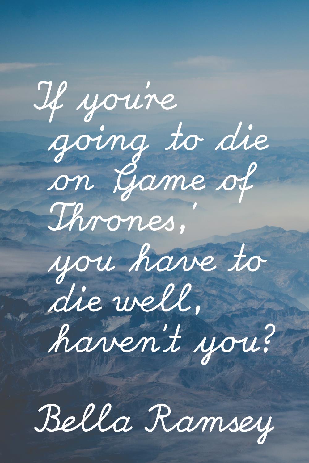 If you're going to die on 'Game of Thrones,' you have to die well, haven't you?