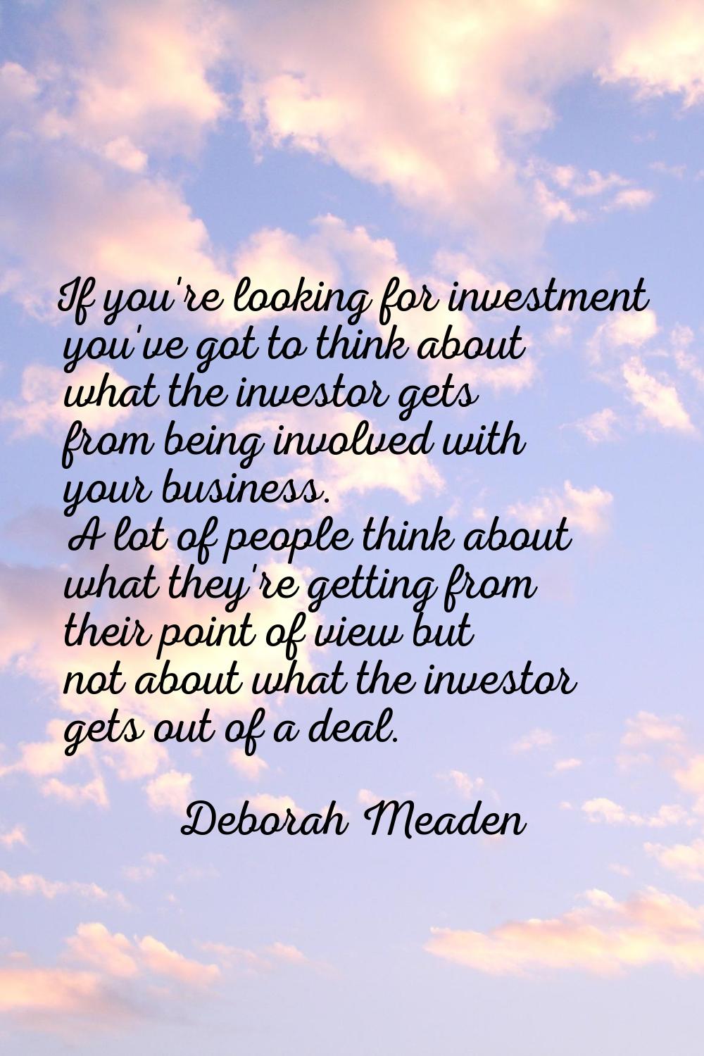 If you're looking for investment you've got to think about what the investor gets from being involv