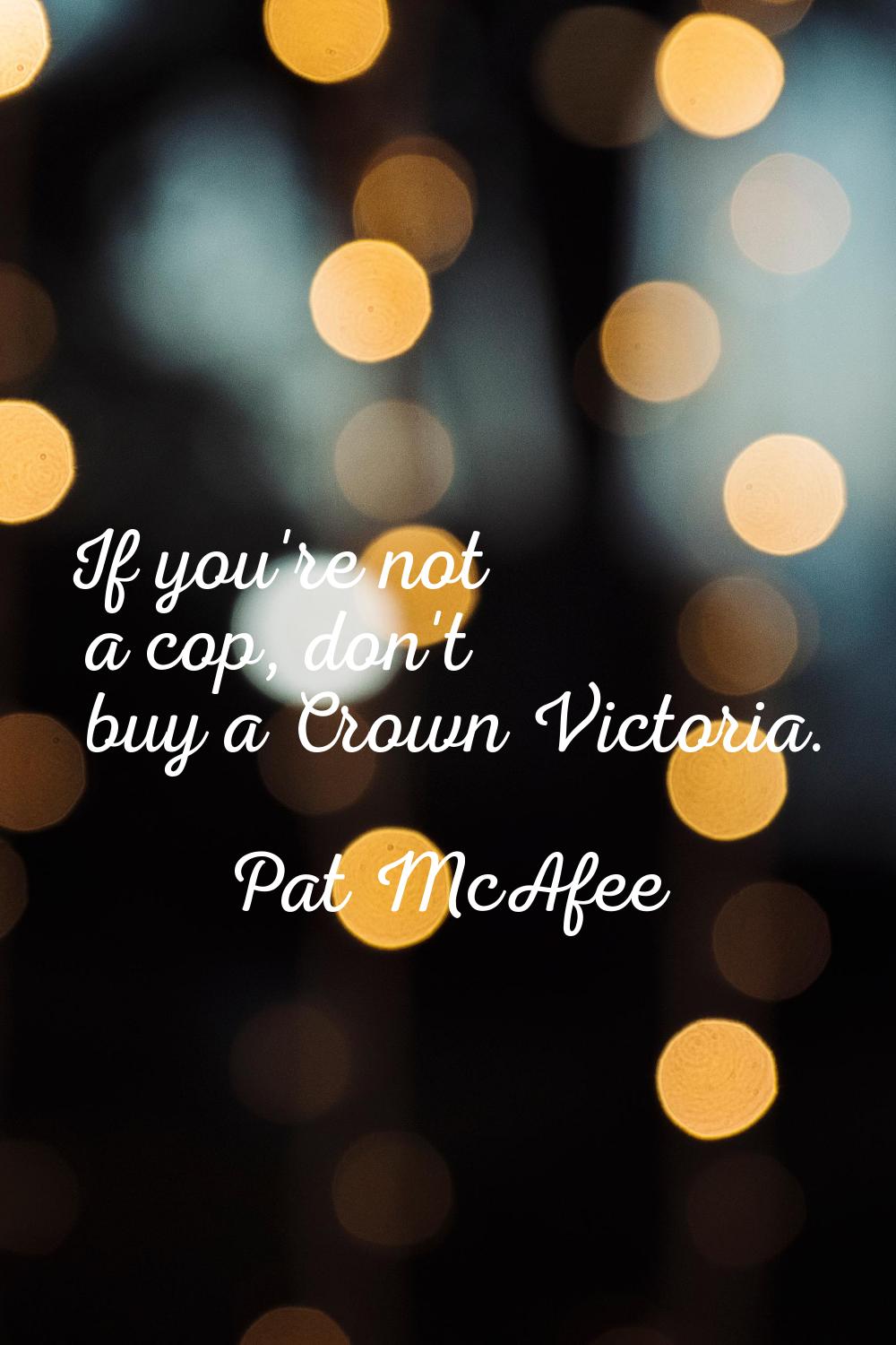 If you're not a cop, don't buy a Crown Victoria.