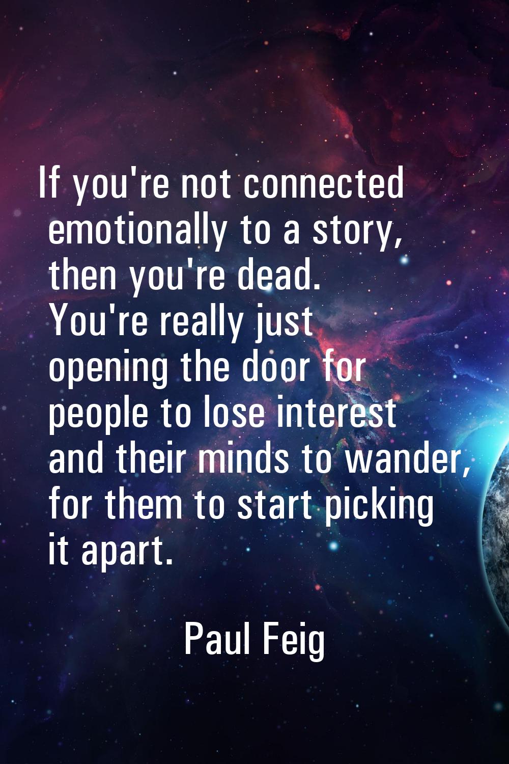If you're not connected emotionally to a story, then you're dead. You're really just opening the do