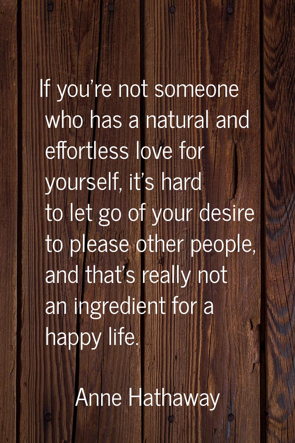 If you're not someone who has a natural and effortless love for yourself, it's hard to let go of yo