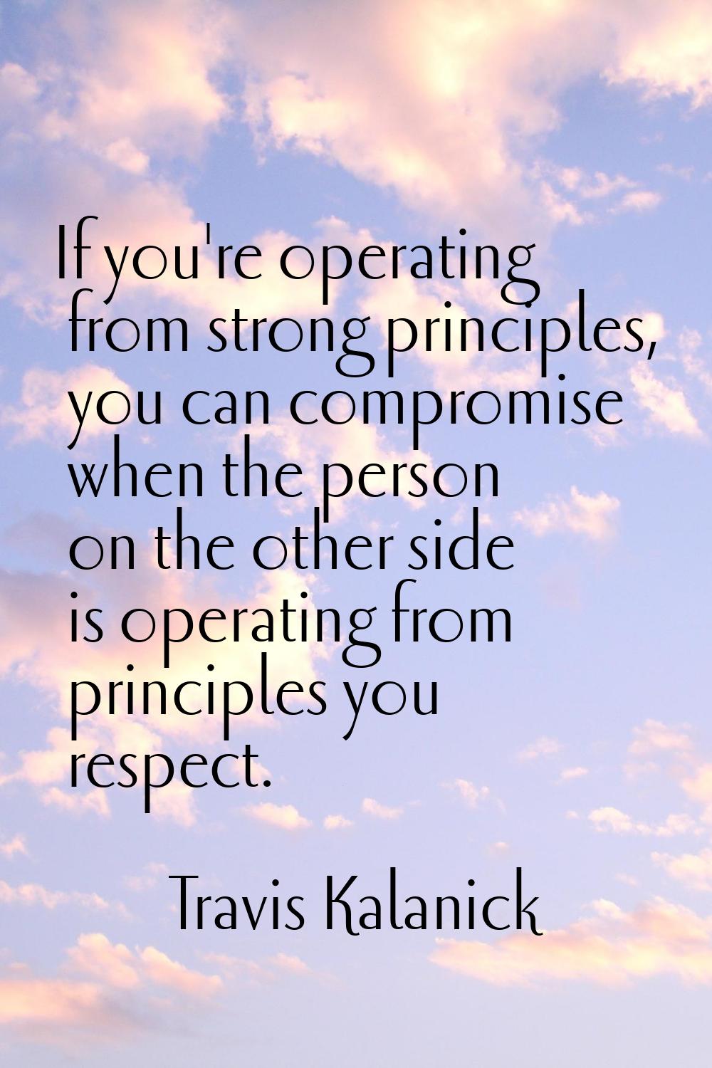 If you're operating from strong principles, you can compromise when the person on the other side is