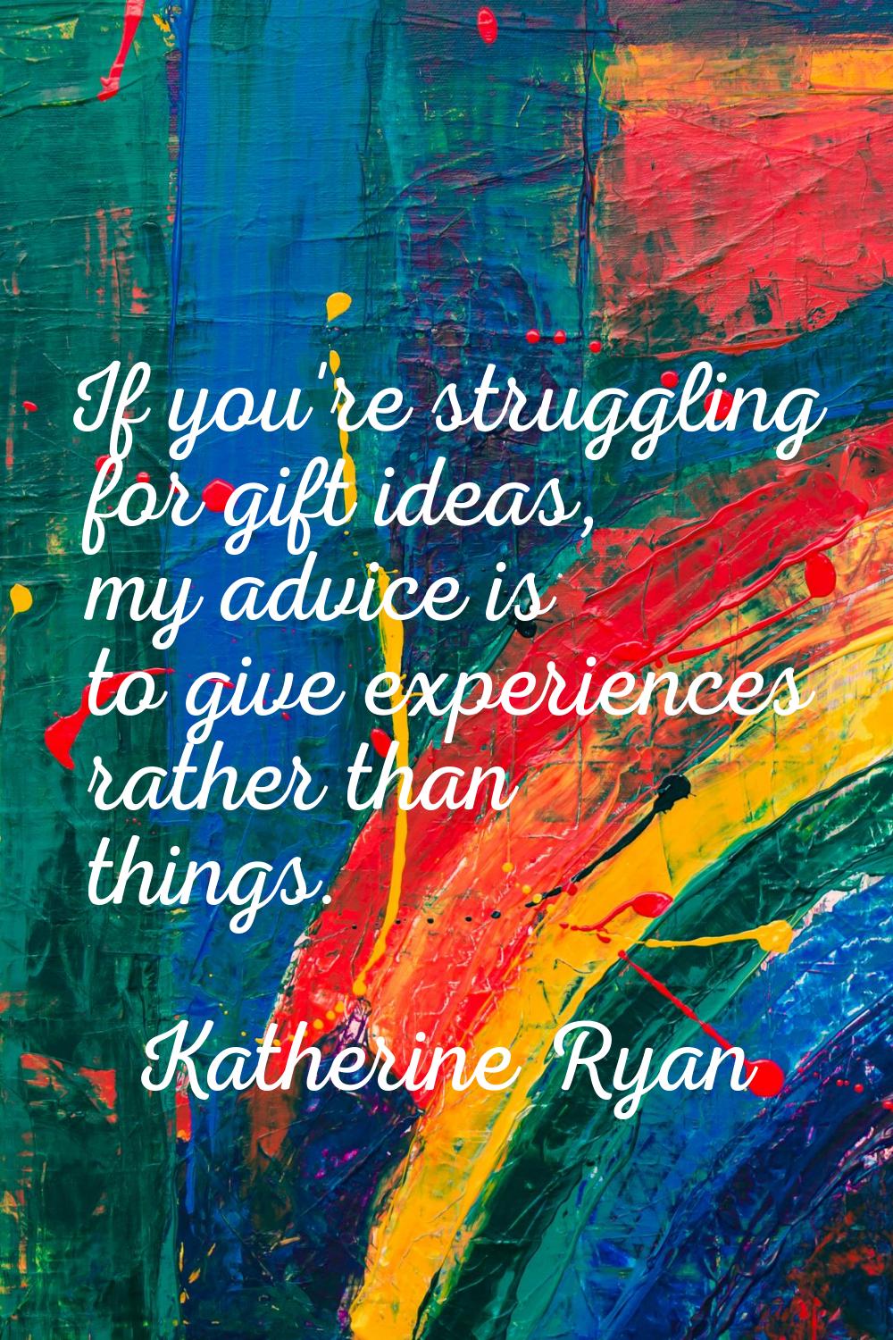 If you're struggling for gift ideas, my advice is to give experiences rather than things.