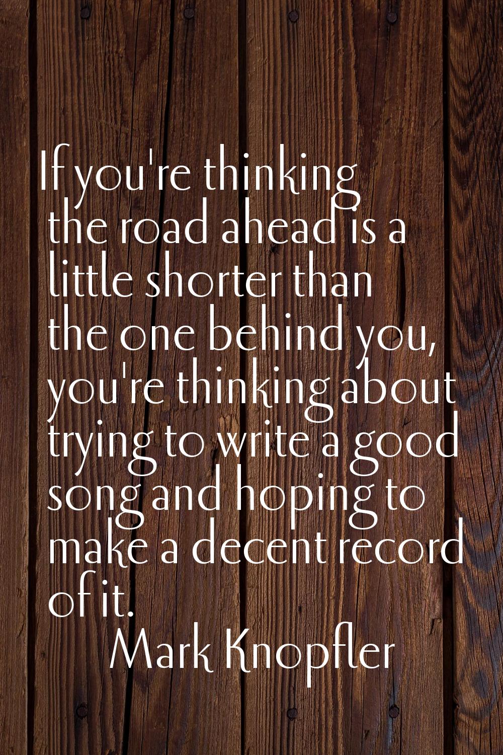 If you're thinking the road ahead is a little shorter than the one behind you, you're thinking abou