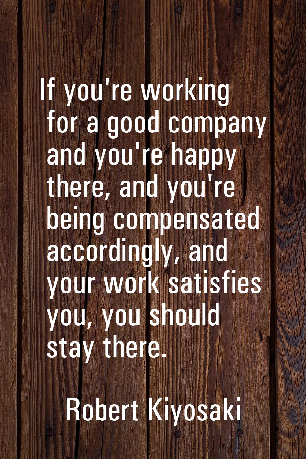 If you're working for a good company and you're happy there, and you're being compensated according