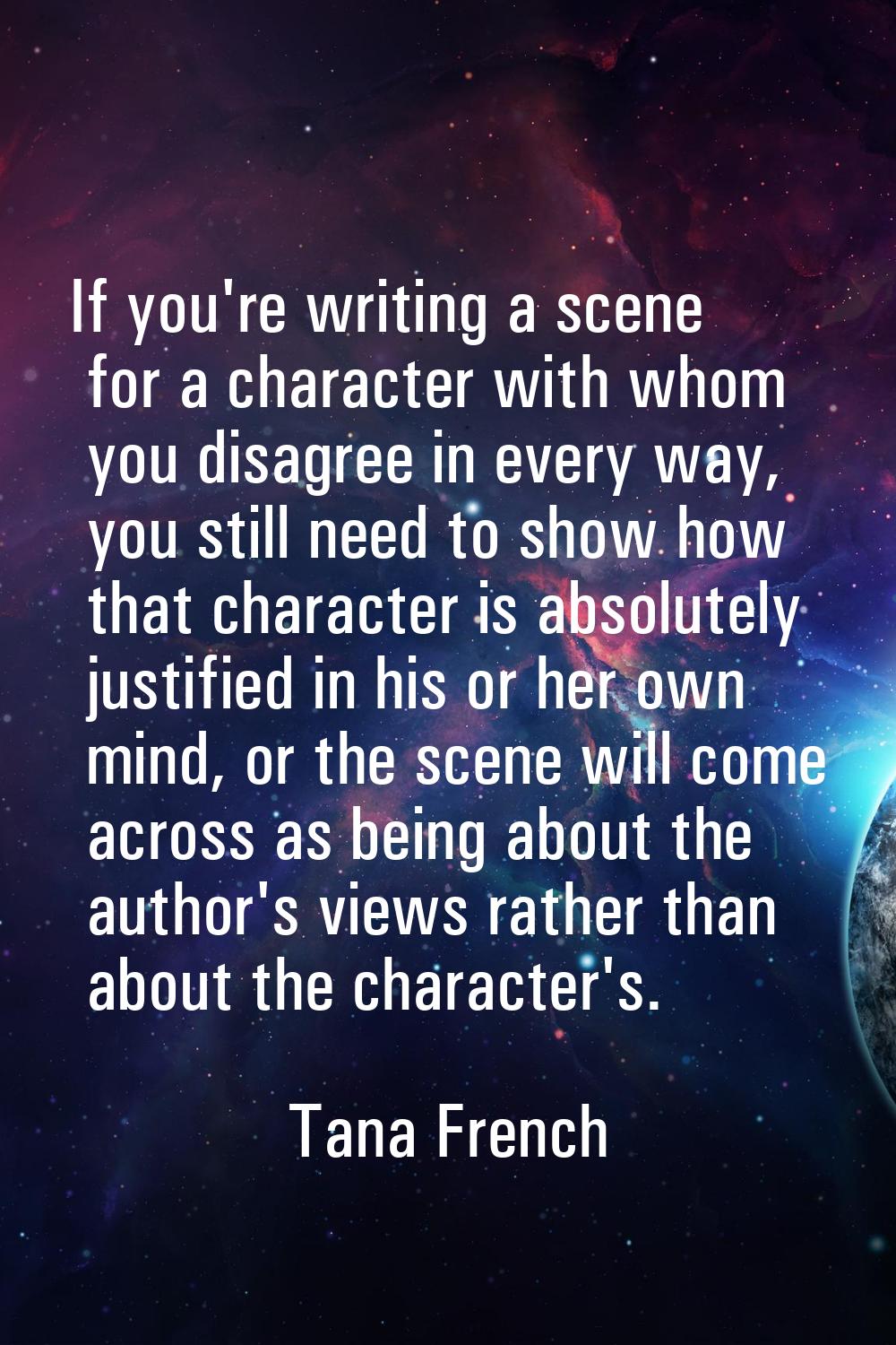 If you're writing a scene for a character with whom you disagree in every way, you still need to sh