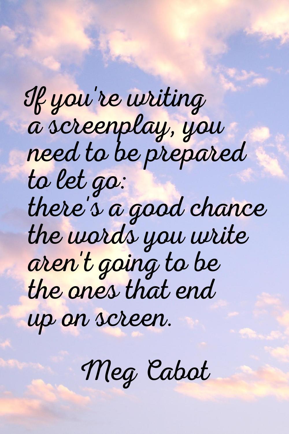 If you're writing a screenplay, you need to be prepared to let go: there's a good chance the words 
