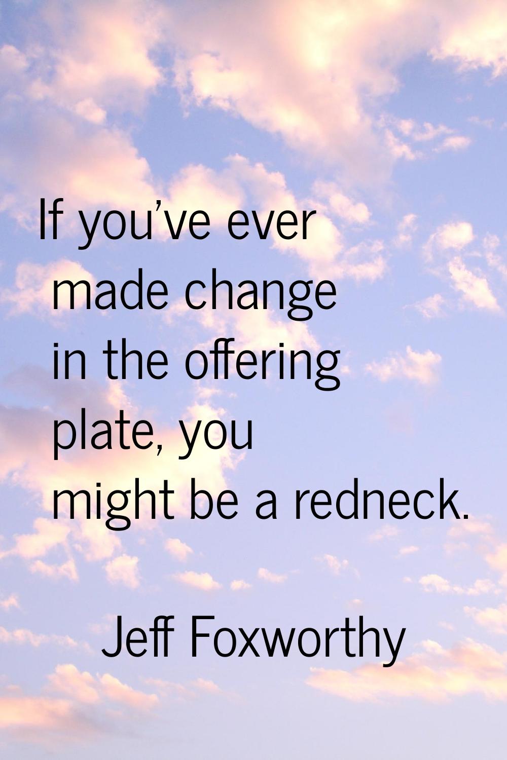 If you've ever made change in the offering plate, you might be a redneck.