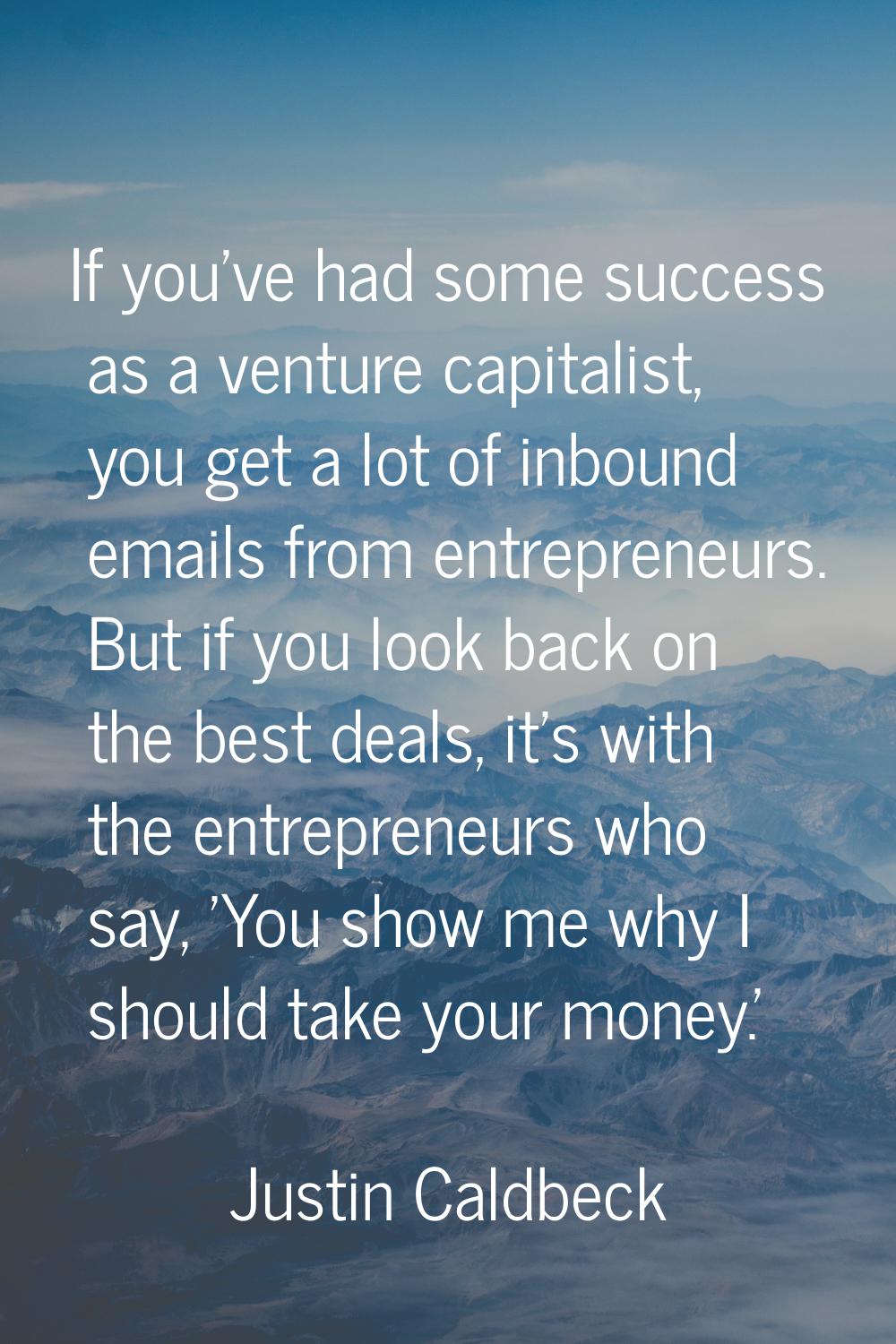 If you've had some success as a venture capitalist, you get a lot of inbound emails from entreprene