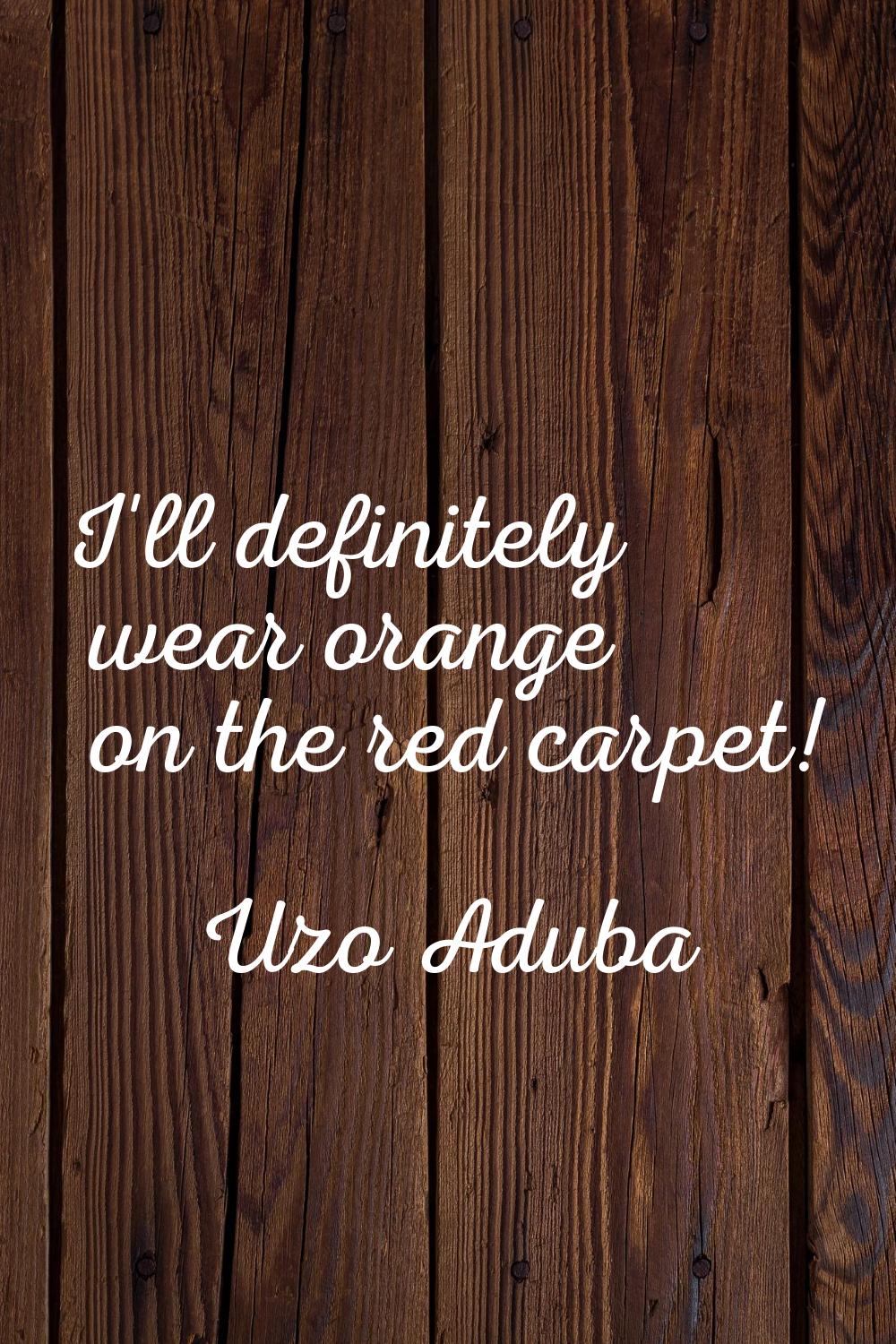 I'll definitely wear orange on the red carpet!
